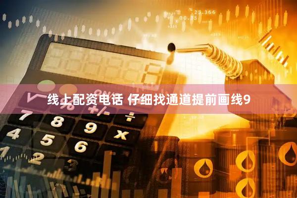 线上配资电话 仔细找通道提前画线9